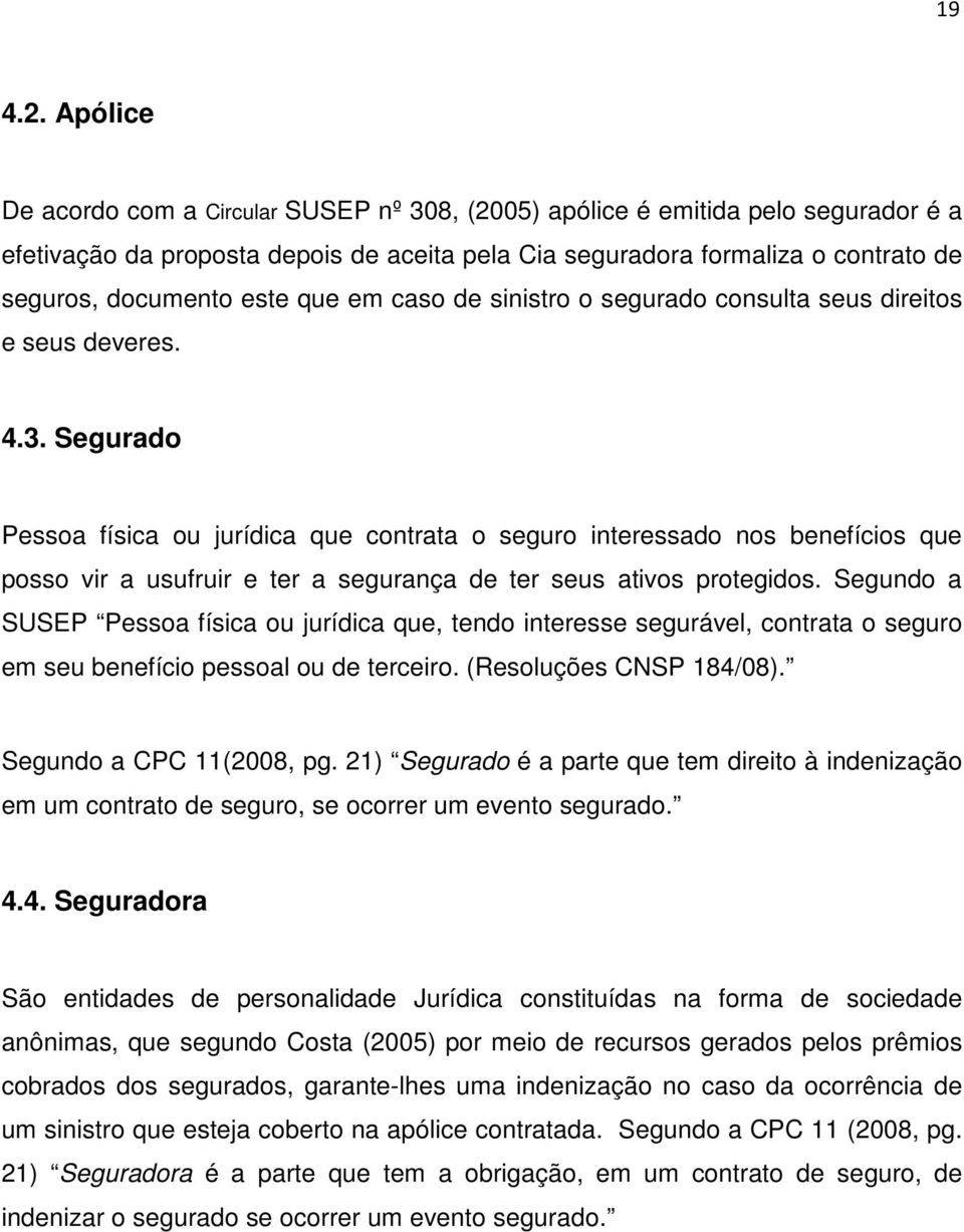 Segurado Pessoa física ou jurídica que contrata o seguro interessado nos benefícios que posso vir a usufruir e ter a segurança de ter seus ativos protegidos.