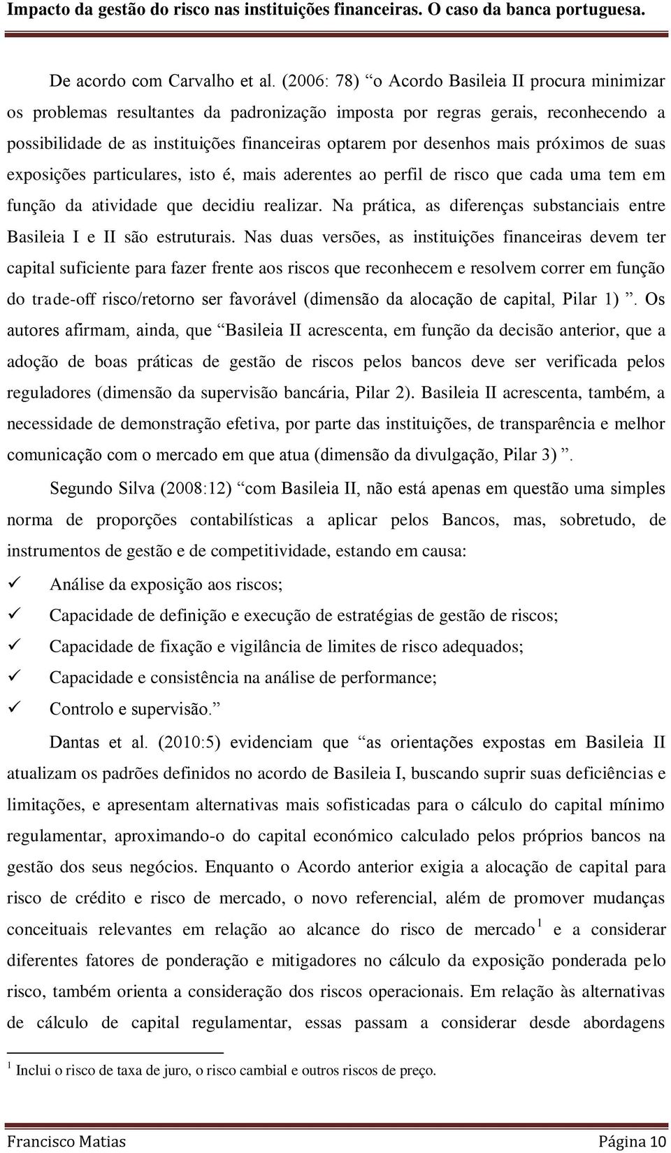 mais próximos de suas exposições particulares, isto é, mais aderentes ao perfil de risco que cada uma tem em função da atividade que decidiu realizar.