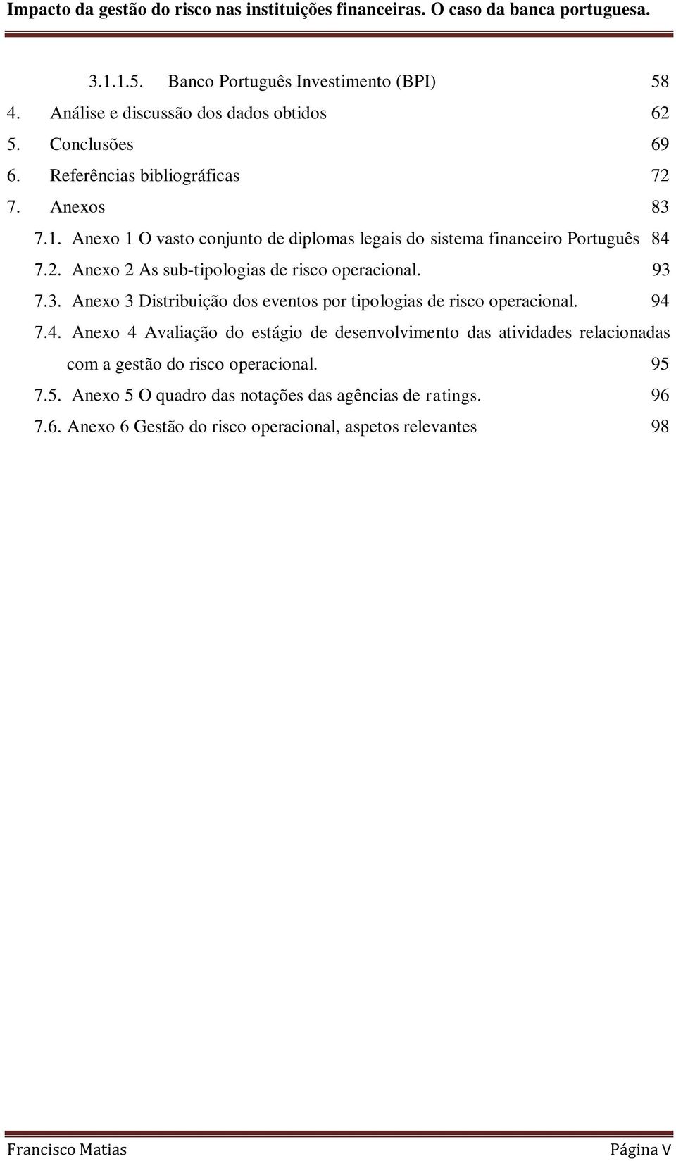 7.4. Anexo 4 Avaliação do estágio de desenvolvimento das atividades relacionadas com a gestão do risco operacional. 95 