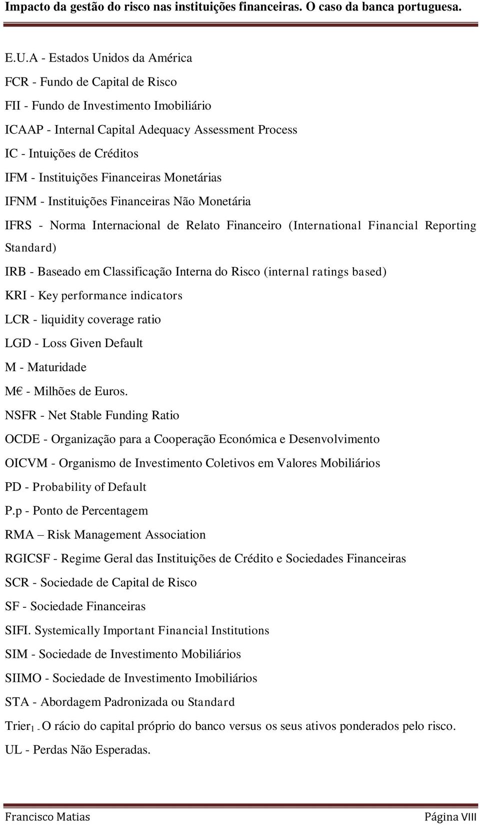 Classificação Interna do Risco (internal ratings based) KRI - Key performance indicators LCR - liquidity coverage ratio LGD - Loss Given Default M - Maturidade M - Milhões de Euros.