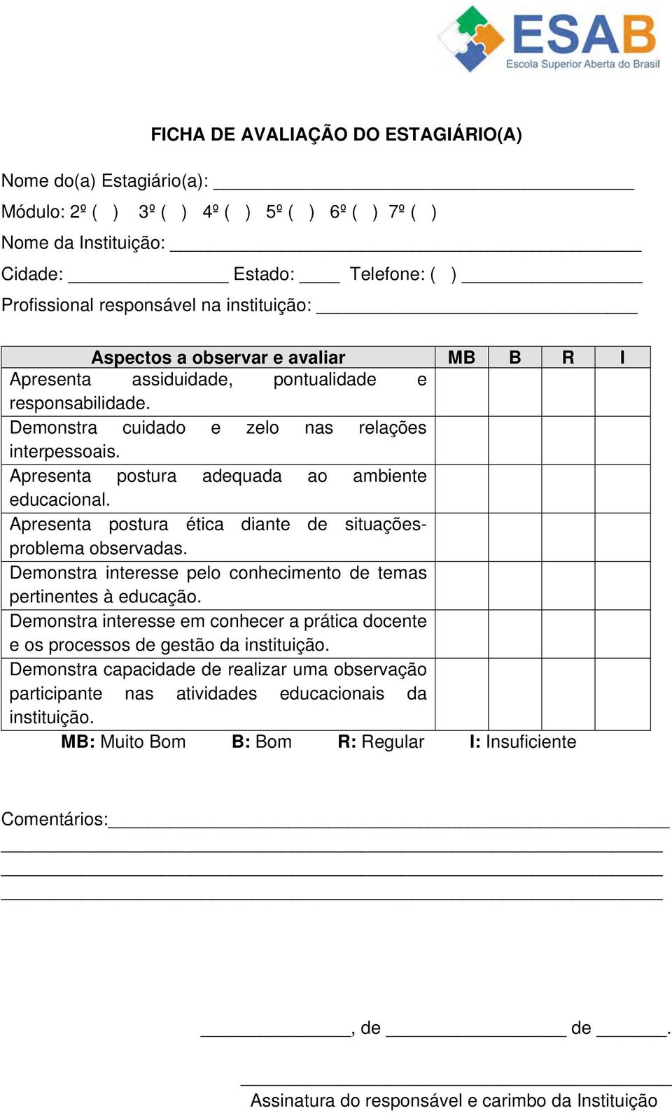 Apresenta postura adequada ao ambiente educacional. Apresenta postura ética diante de situaçõesproblema observadas. Demonstra interesse pelo conhecimento de temas pertinentes à educação.