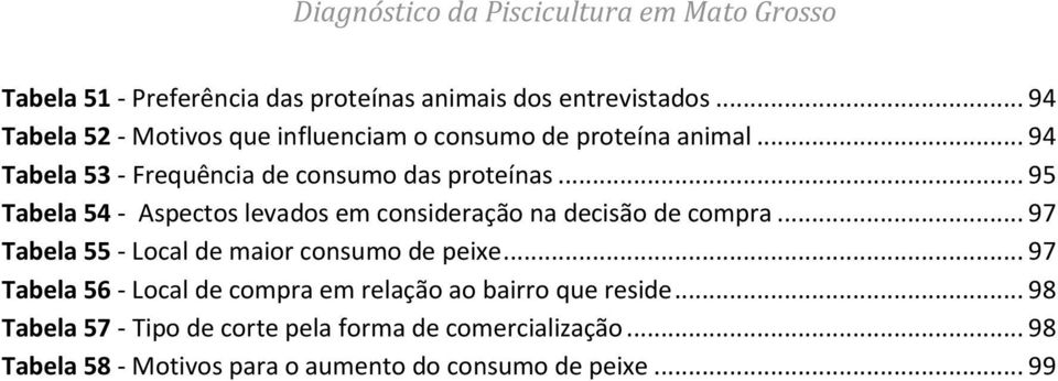 .. 95 Tabela 54 - Aspectos levados em consideração na decisão de compra... 97 Tabela 55 - Local de maior consumo de peixe.