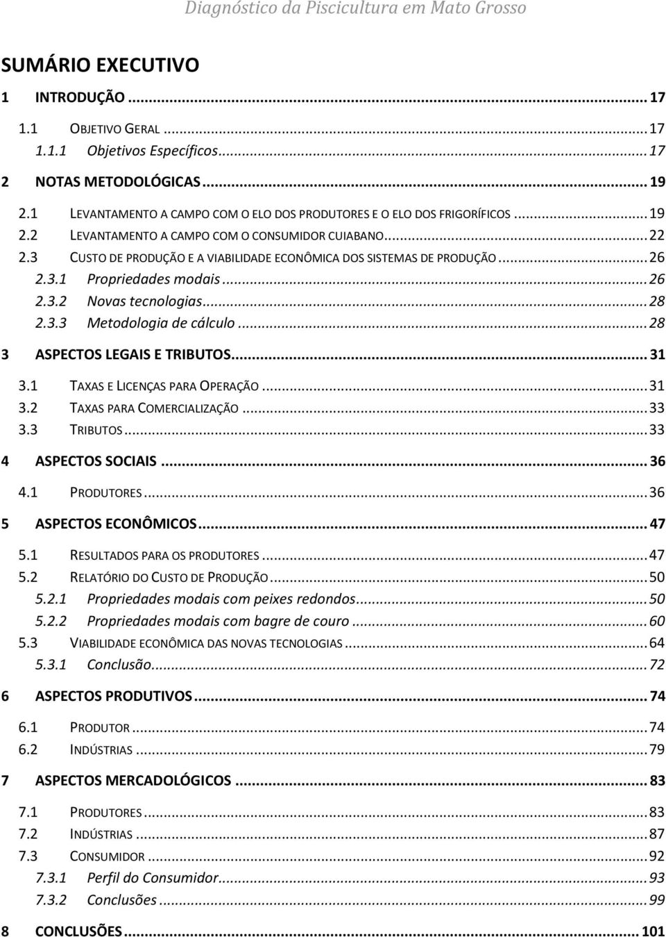 .. 28 2.3.3 Metodologia de cálculo... 28 3 ASPECTOS LEGAIS E TRIBUTOS... 31 3.1 TAXAS E LICENÇAS PARA OPERAÇÃO... 31 3.2 TAXAS PARA COMERCIALIZAÇÃO... 33 3.3 TRIBUTOS... 33 4 ASPECTOS SOCIAIS... 36 4.