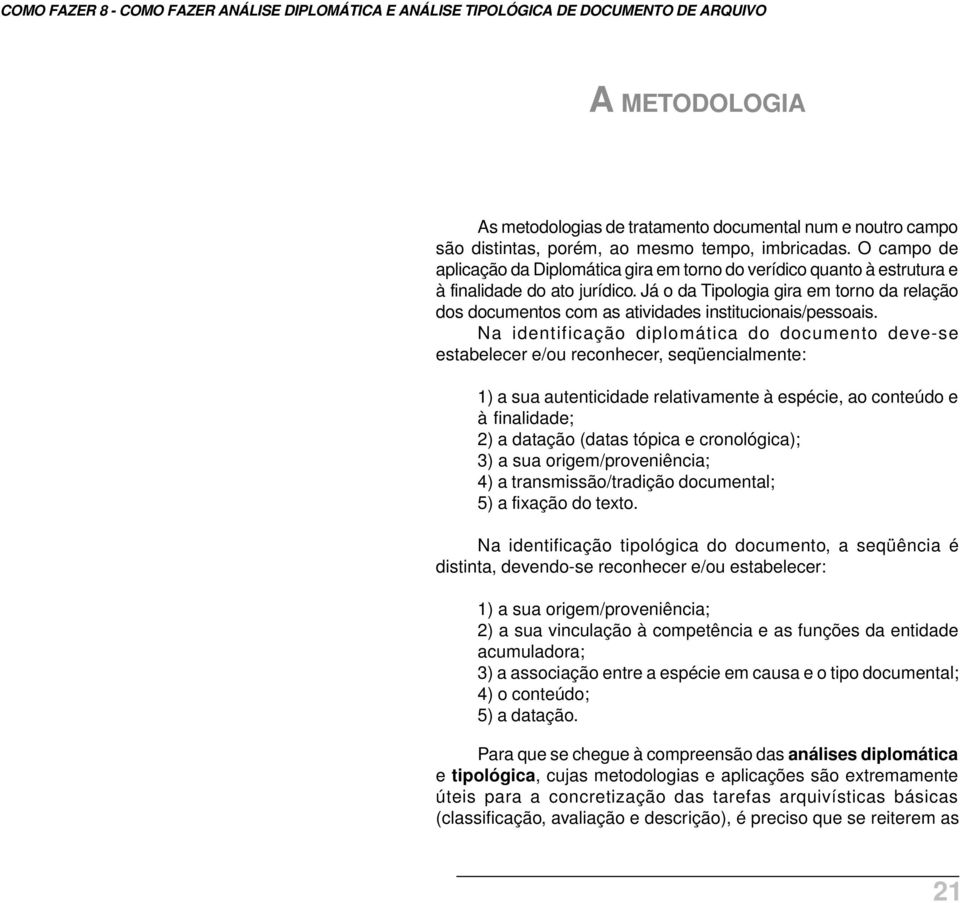 Já o da Tipologia gira em torno da relação dos documentos com as atividades institucionais/pessoais.