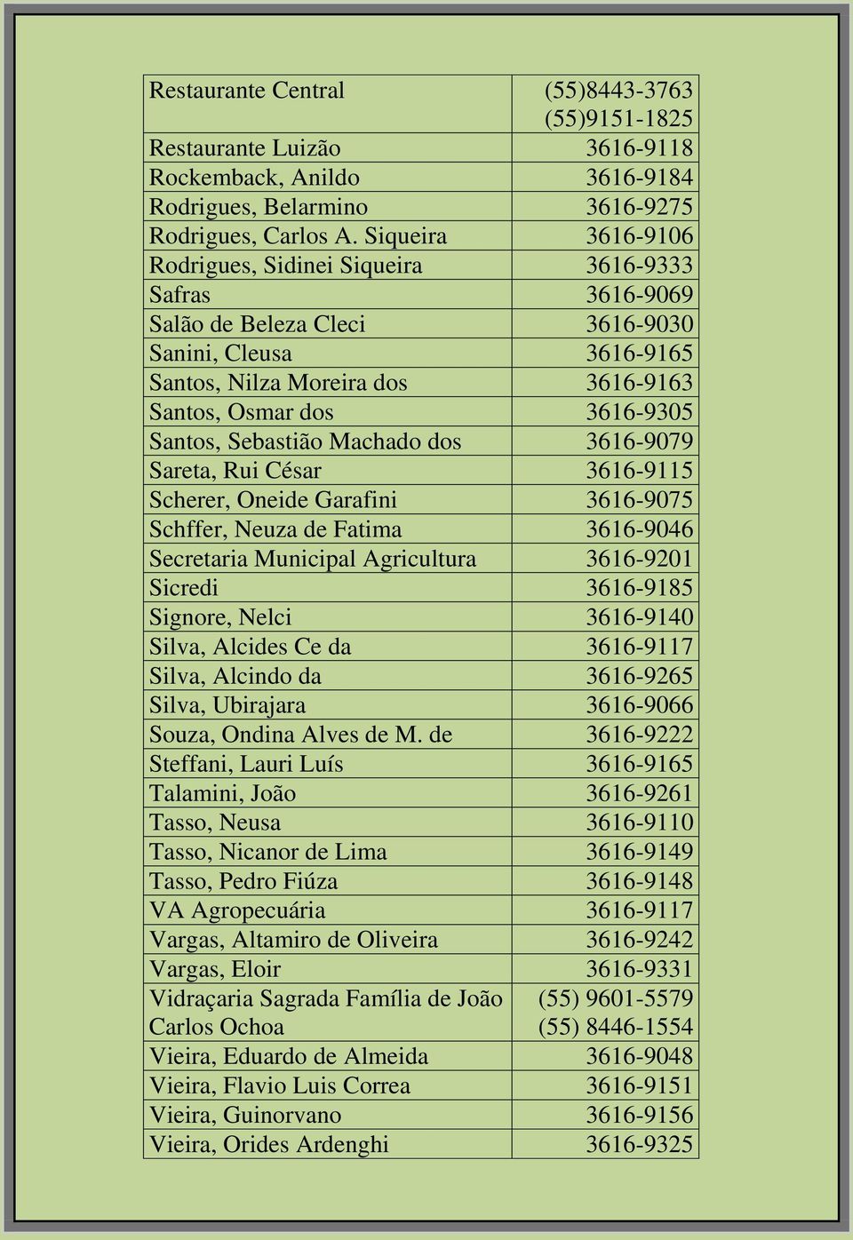 Santos, Sebastião Machado dos 3616-9079 Sareta, Rui César 3616-9115 Scherer, Oneide Garafini 3616-9075 Schffer, Neuza de Fatima 3616-9046 Secretaria Municipal Agricultura 3616-9201 Sicredi 3616-9185