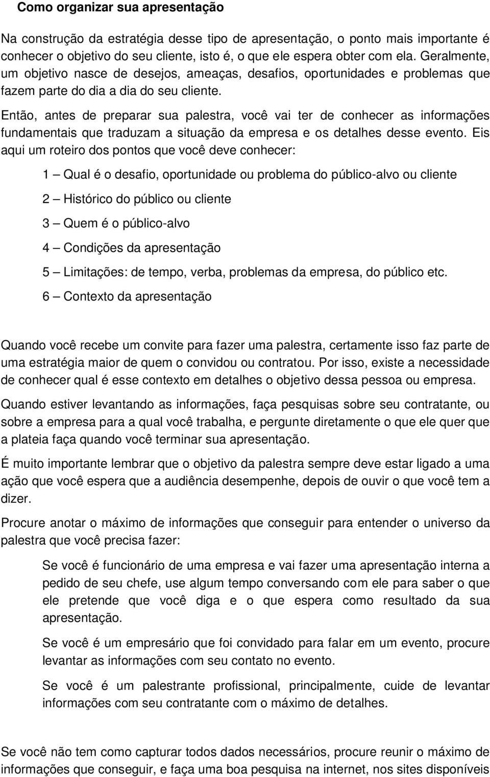 Então, antes de preparar sua palestra, você vai ter de conhecer as informações fundamentais que traduzam a situação da empresa e os detalhes desse evento.