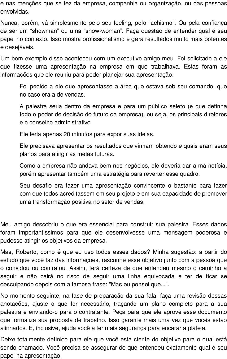 Um bom exemplo disso aconteceu com um executivo amigo meu. Foi solicitado a ele que fizesse uma apresentação na empresa em que trabalhava.