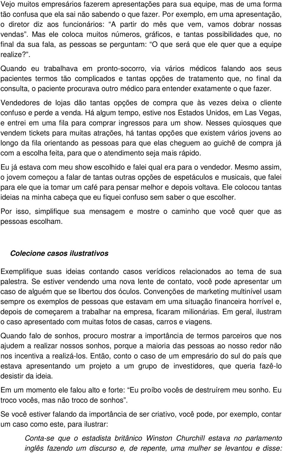 Mas ele coloca muitos números, gráficos, e tantas possibilidades que, no final da sua fala, as pessoas se perguntam: O que será que ele quer que a equipe realize?