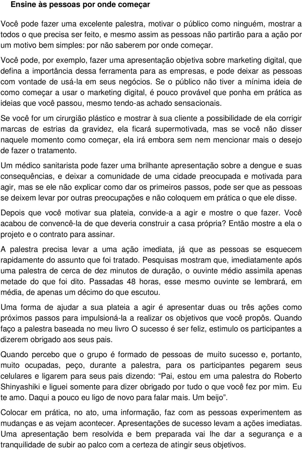 Você pode, por exemplo, fazer uma apresentação objetiva sobre marketing digital, que defina a importância dessa ferramenta para as empresas, e pode deixar as pessoas com vontade de usá-la em seus