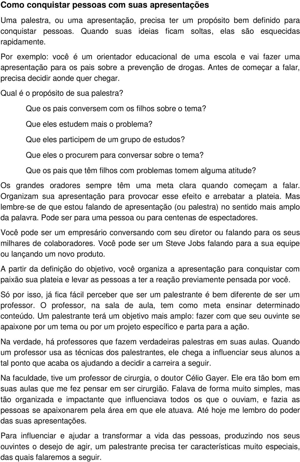 Antes de começar a falar, precisa decidir aonde quer chegar. Qual é o propósito de sua palestra? Que os pais conversem com os filhos sobre o tema? Que eles estudem mais o problema?