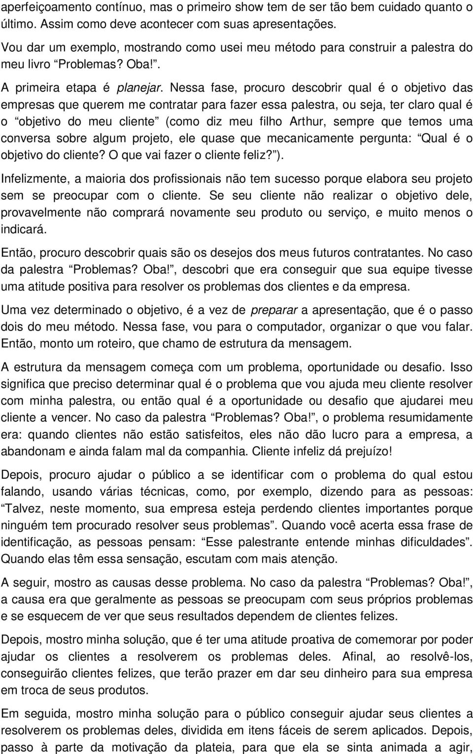 Nessa fase, procuro descobrir qual é o objetivo das empresas que querem me contratar para fazer essa palestra, ou seja, ter claro qual é o objetivo do meu cliente (como diz meu filho Arthur, sempre