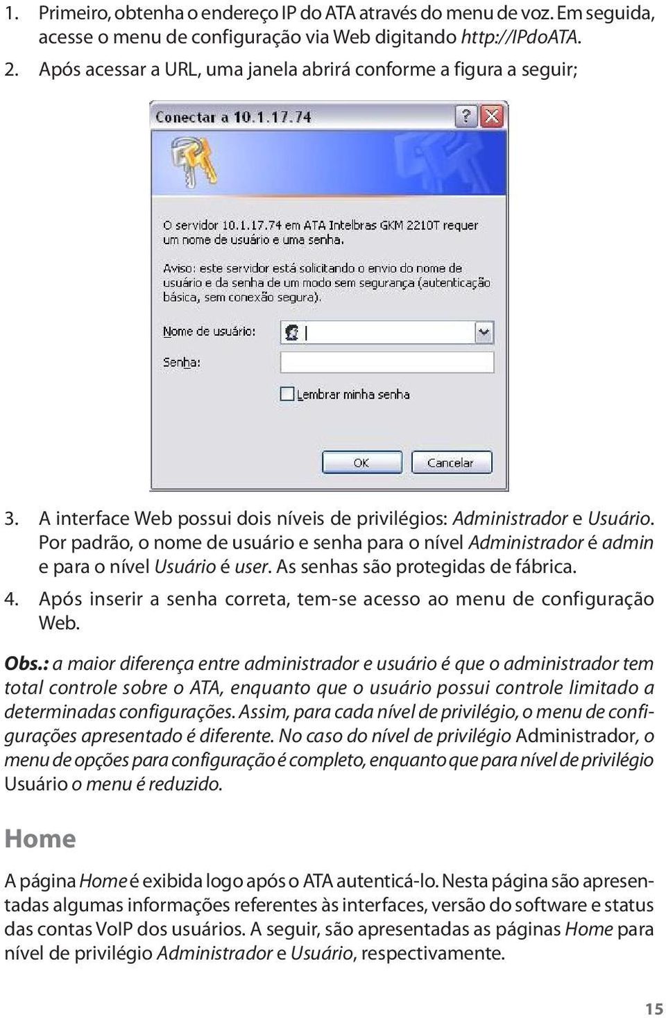 Por padrão, o nome de usuário e senha para o nível Administrador é admin e para o nível Usuário é user. As senhas são protegidas de fábrica. 4.