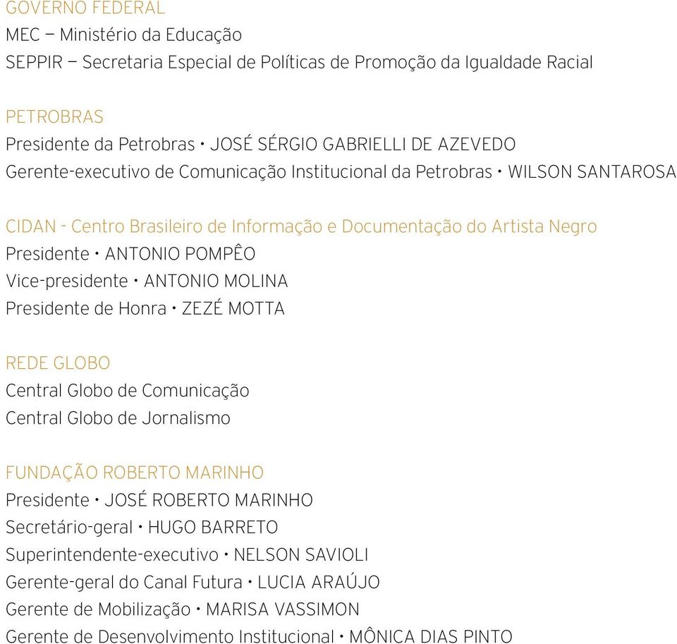 Vice-presidente Antonio Molina Presidente de Honra Zezé Motta REDE GLOBO Central Globo de Comunicação Central Globo de Jornalismo FUNDAÇÃO ROBERTO MARINHO Presidente JOSÉ ROBERTO MARINHO