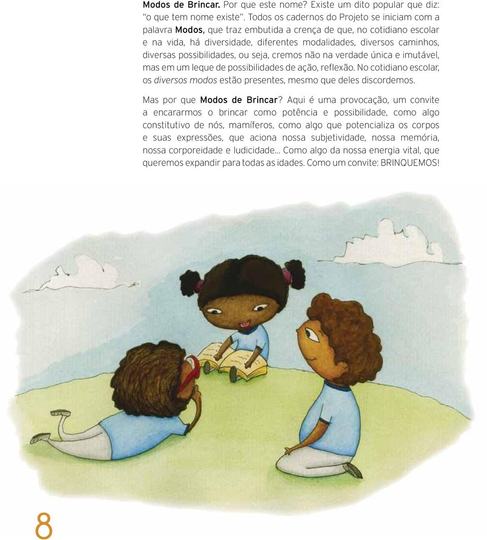 possibilidades, ou seja, cremos não na verdade única e imutável, mas em um leque de possibilidades de ação, reflexão.