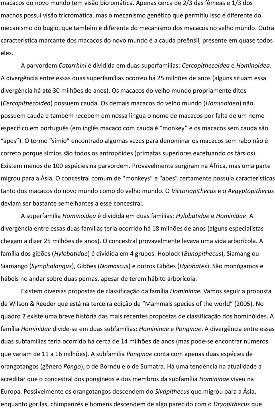 macacos no velho mundo. Outra característica marcante dos macacos do novo mundo é a cauda preênsil, presente em quase todos eles.