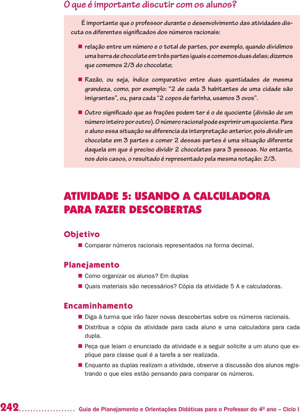 dividimos uma barra de chocolate em três partes iguais e comemos duas delas; dizemos que comemos 2/3 do chocolate; Razão, ou seja, índice comparativo entre duas quantidades de mesma grandeza, como,