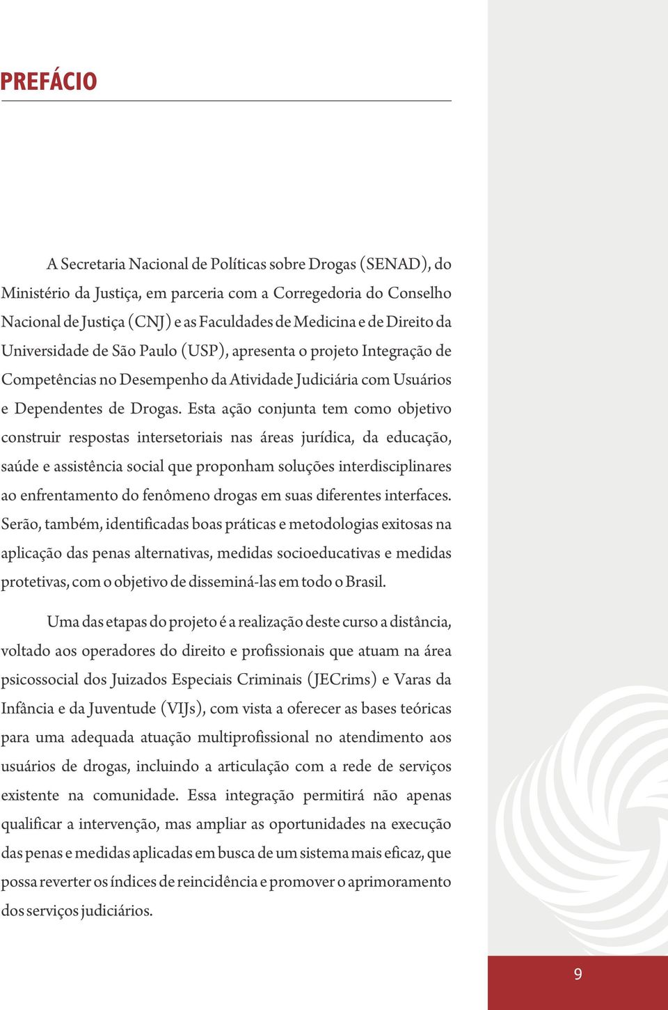 Esta ação conjunta tem como objetivo construir respostas intersetoriais nas áreas jurídica, da educação, saúde e assistência social que proponham soluções interdisciplinares ao enfrentamento do