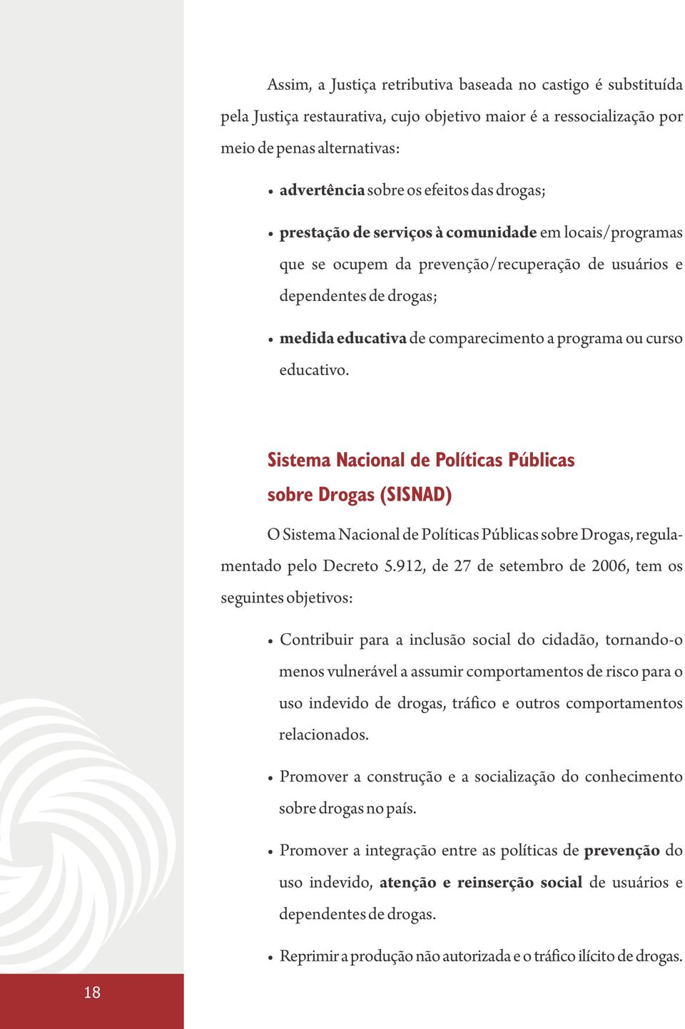 educativo. Sistema Nacional de Políticas Públicas sobre Drogas (SISNAD) O Sistema Nacional de Políticas Públicas sobre Drogas, regulamentado pelo Decreto 5.