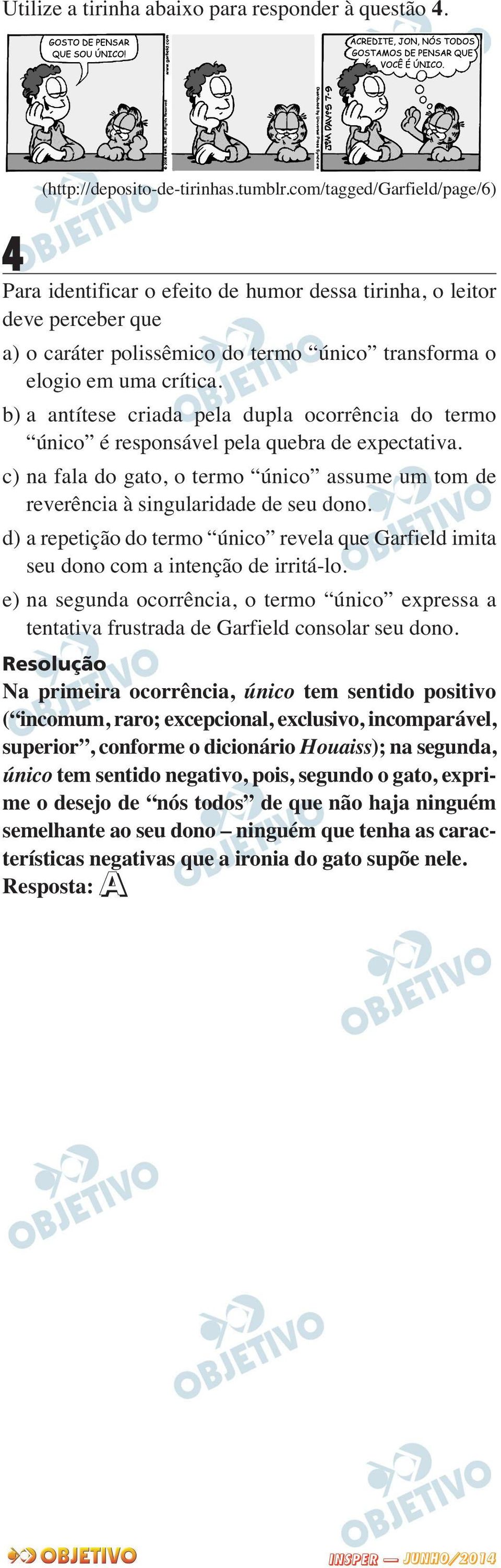 b) a antítese criada pela dupla ocorrência do termo único é responsável pela quebra de expectativa. c) na fala do gato, o termo único assume um tom de reverência à singularidade de seu dono.