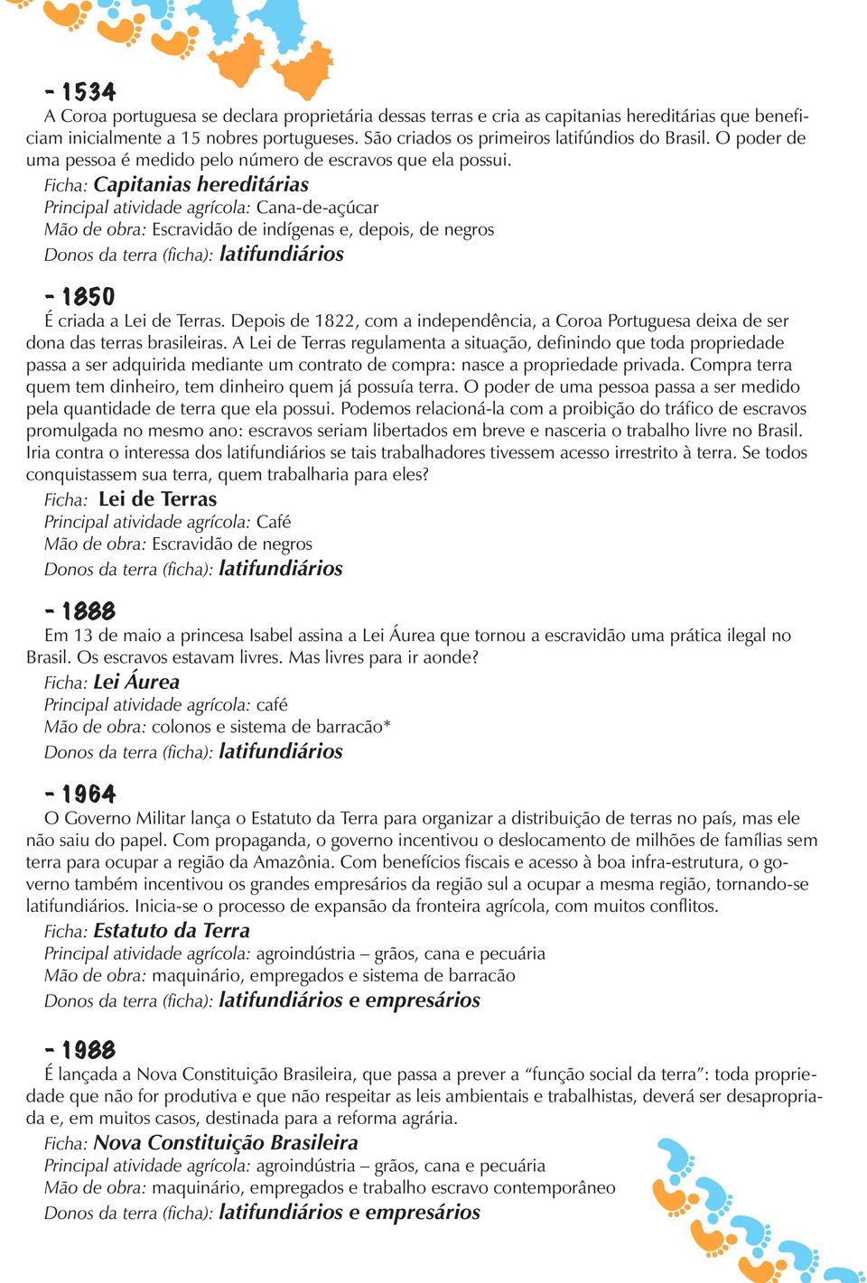 Ficha: Capitanias hereditárias Principal atividade agrícola: Cana-de-açúcar Mão de obra: Escravidão de indígenas e, depois, de negros Donos da terra (ficha): latifundiários - 1850 É criada a Lei de