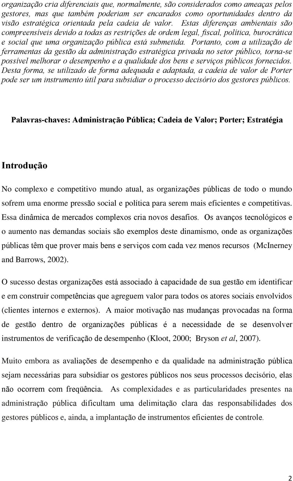 Portanto, com a utilização de ferramentas da gestão da administração estratégica privada no setor público, torna-se possível melhorar o desempenho e a qualidade dos bens e serviços públicos