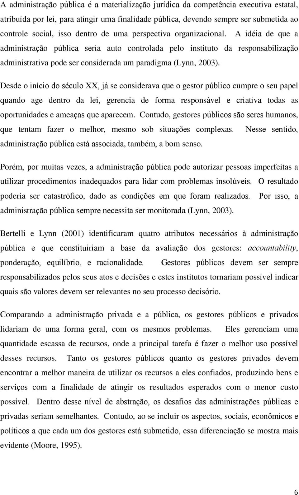 A idéia de que a administração pública seria auto controlada pelo instituto da responsabilização administrativa pode ser considerada um paradigma (Lynn, 2003).