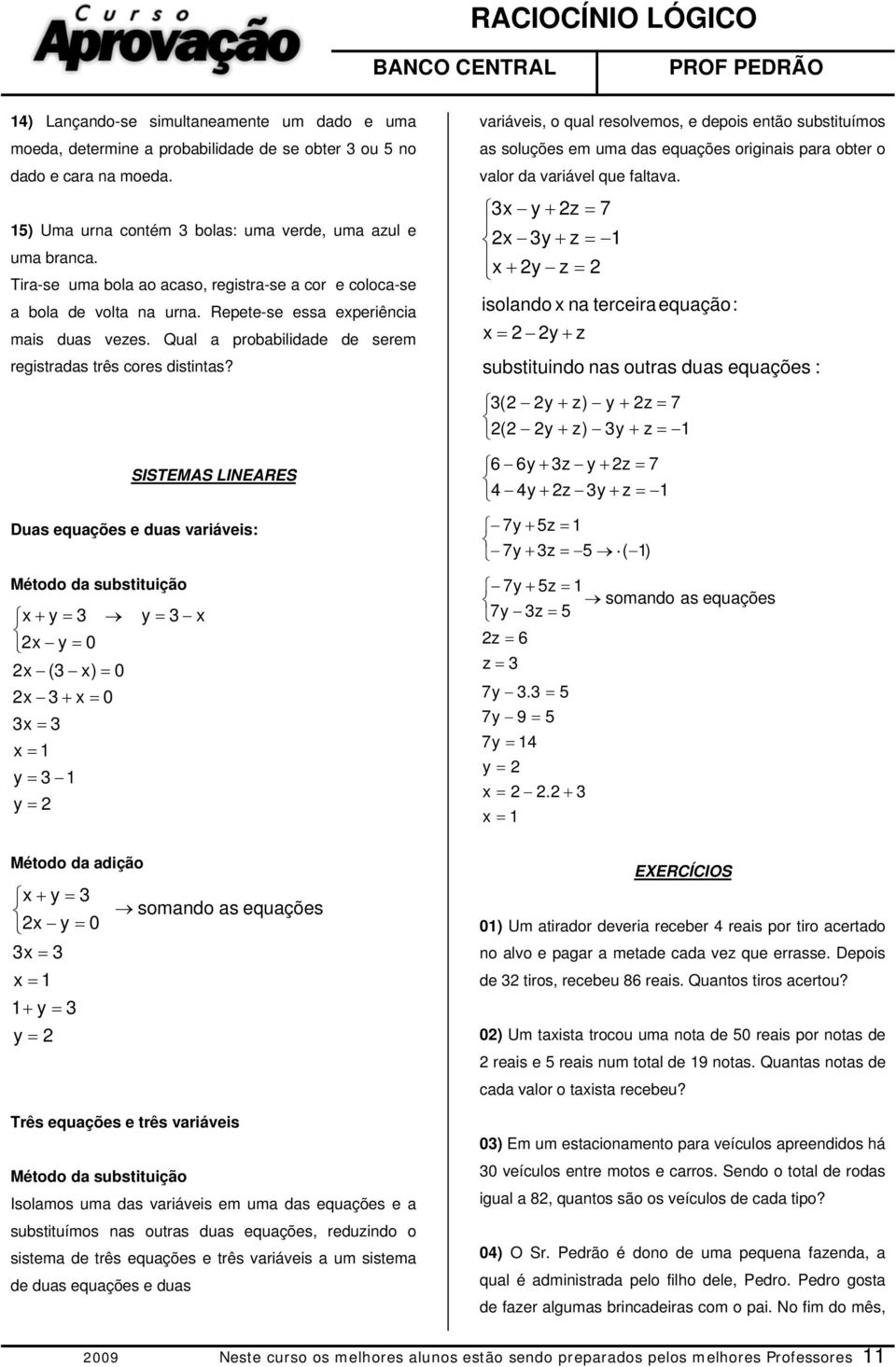 SISTEMAS LINEARES Duas equações e duas variáveis: Método da substituição x + y = 3 y = 3 x 2x y = 0 2x (3 x) = 0 2x 3 + x = 0 3x = 3 x = y = 3 y = 2 variáveis, o qual resolvemos, e depois então