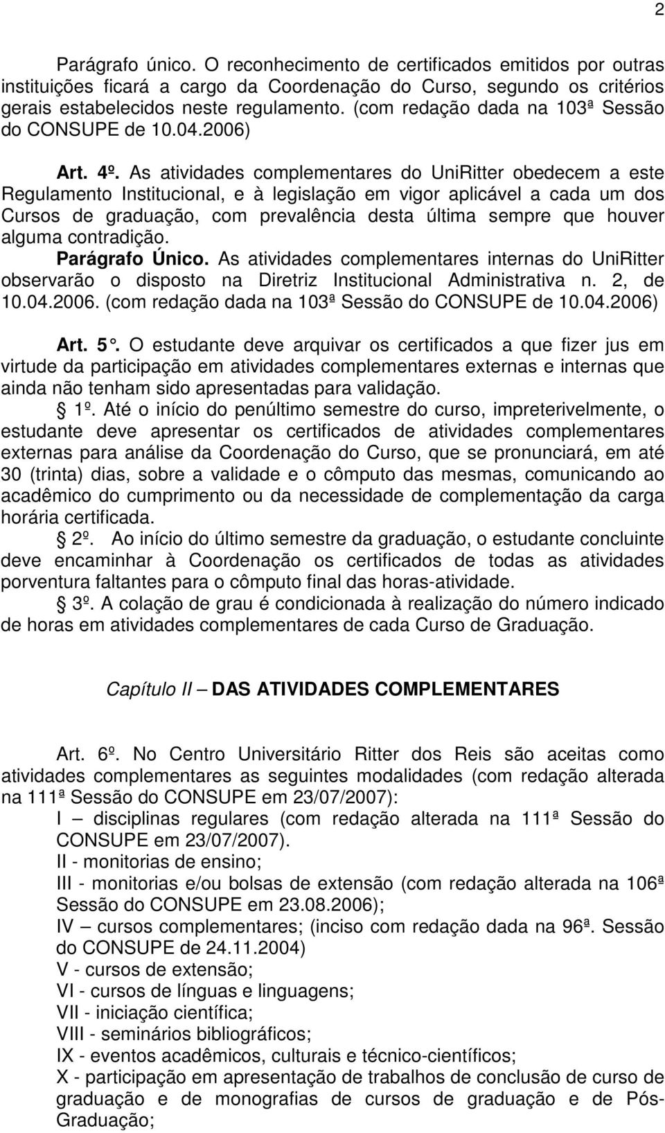 As atividades complementares do UniRitter obedecem a este Regulamento Institucional, e à legislação em vigor aplicável a cada um dos Cursos de graduação, com prevalência desta última sempre que