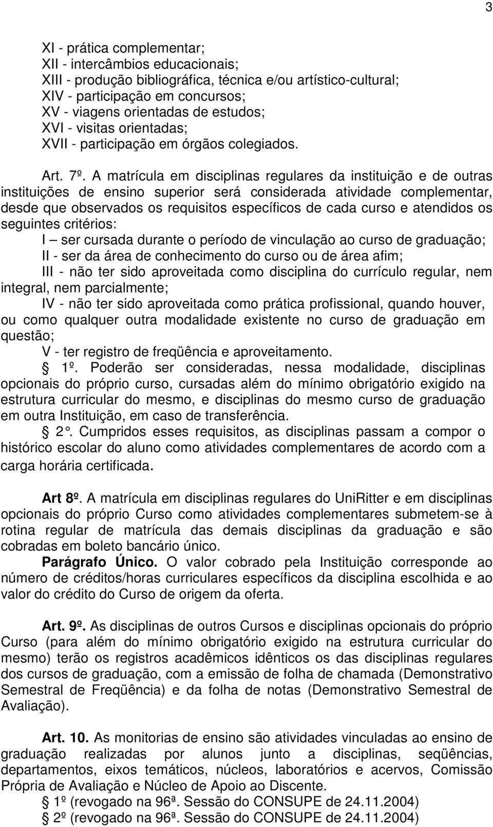 A matrícula em disciplinas regulares da instituição e de outras instituições de ensino superior será considerada atividade complementar, desde que observados os requisitos específicos de cada curso e