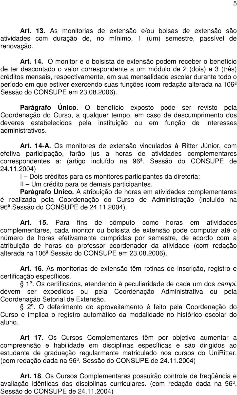 durante todo o período em que estiver exercendo suas funções (com redação alterada na 106ª Sessão do CONSUPE em 23.08.2006). Parágrafo Único.