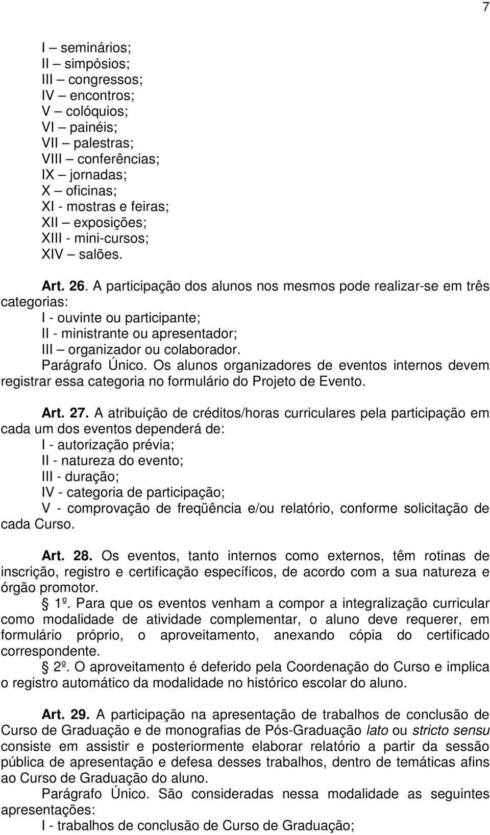 A participação dos alunos nos mesmos pode realizar-se em três categorias: I - ouvinte ou participante; II - ministrante ou apresentador; III organizador ou colaborador. Parágrafo Único.