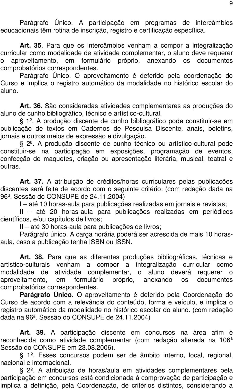 comprobatórios correspondentes. Parágrafo Único. O aproveitamento é deferido pela coordenação do Curso e implica o registro automático da modalidade no histórico escolar do aluno. Art. 36.