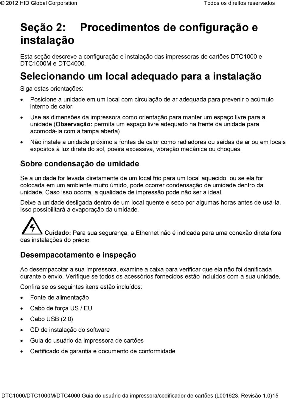 Use as dimensões da impressora como orientação para manter um espaço livre para a unidade (Observação: permita um espaço livre adequado na frente da unidade para acomodá-la com a tampa aberta).