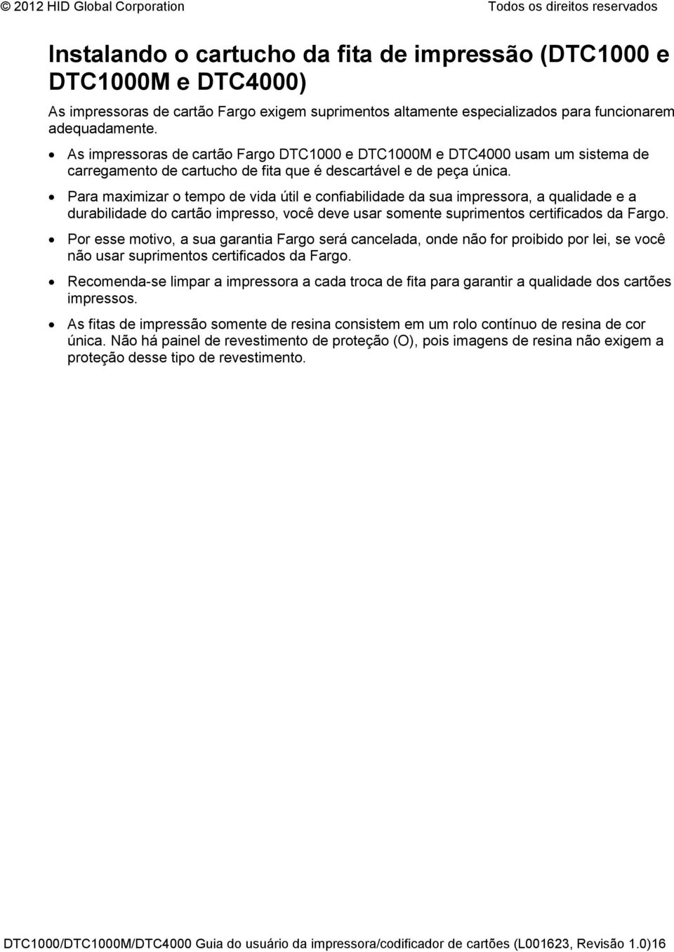 Para maximizar o tempo de vida útil e confiabilidade da sua impressora, a qualidade e a durabilidade do cartão impresso, você deve usar somente suprimentos certificados da Fargo.