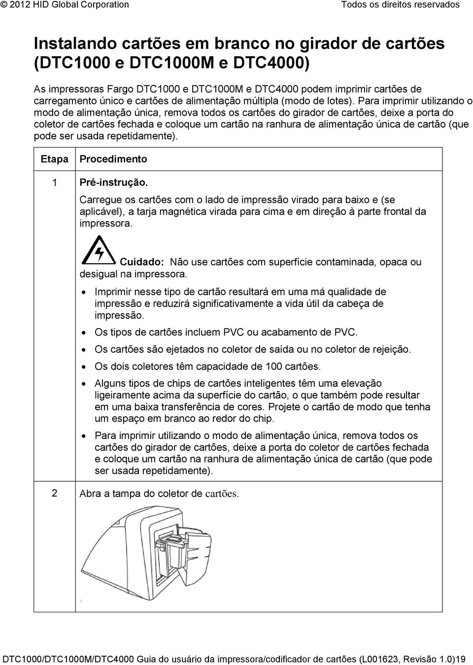 Para imprimir utilizando o modo de alimentação única, remova todos os cartões do girador de cartões, deixe a porta do coletor de cartões fechada e coloque um cartão na ranhura de alimentação única de