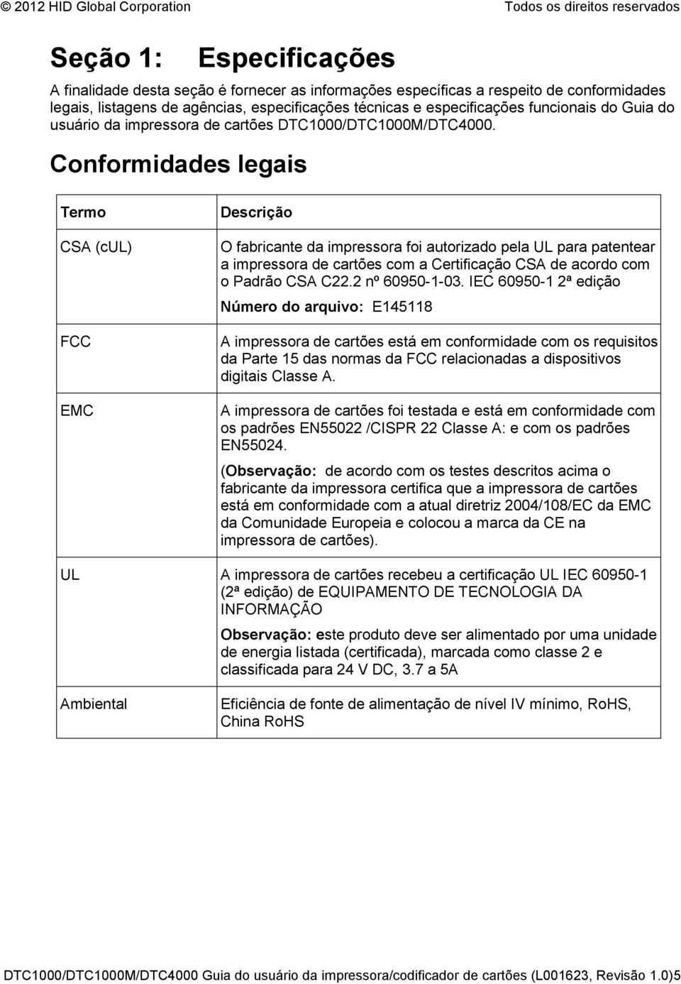 Conformidades legais Termo CSA (cul) FCC EMC Descrição O fabricante da impressora foi autorizado pela UL para patentear a impressora de cartões com a Certificação CSA de acordo com o Padrão CSA C22.