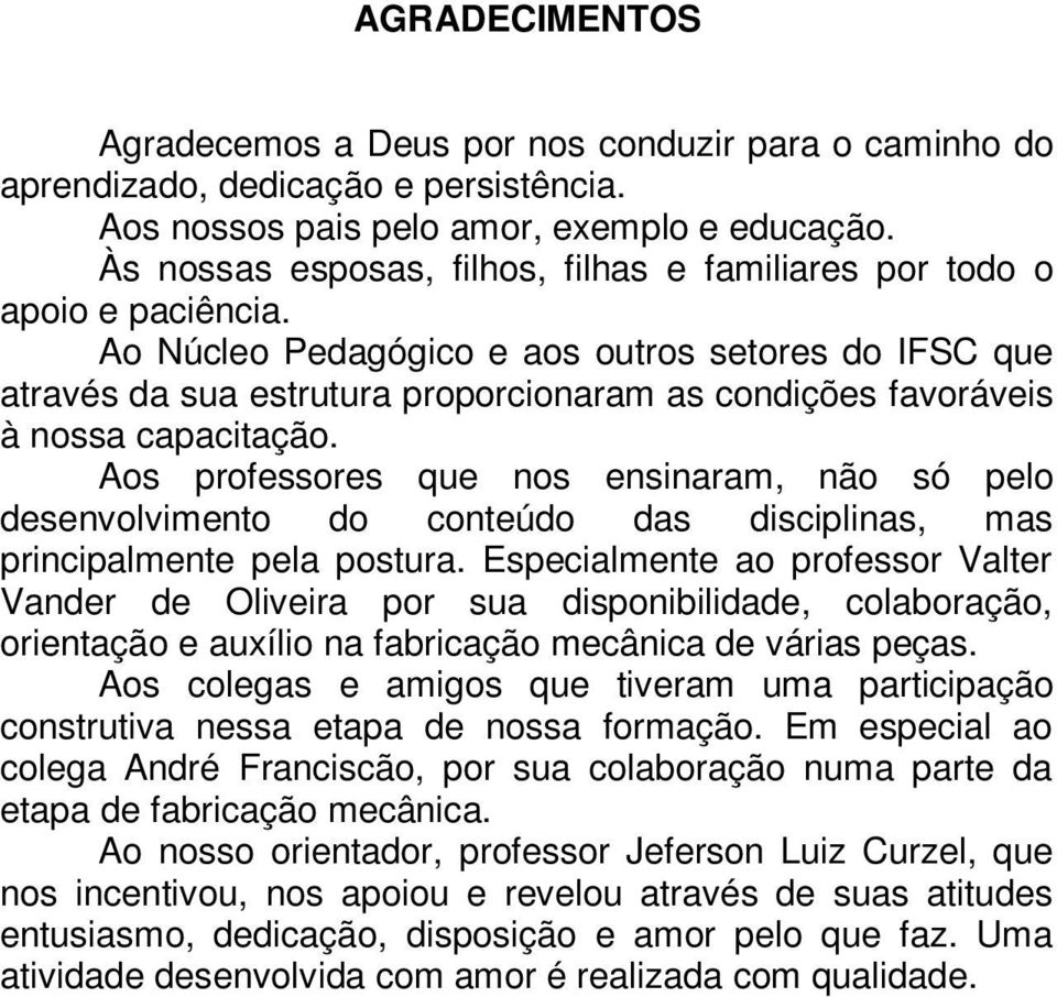 Ao Núcleo Pedagógico e aos outros setores do IFSC que através da sua estrutura proporcionaram as condições favoráveis à nossa capacitação.