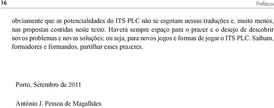 Haverá sempre espaço para o prazer e o desejo de descobrir novos problemas e novas soluções; ou