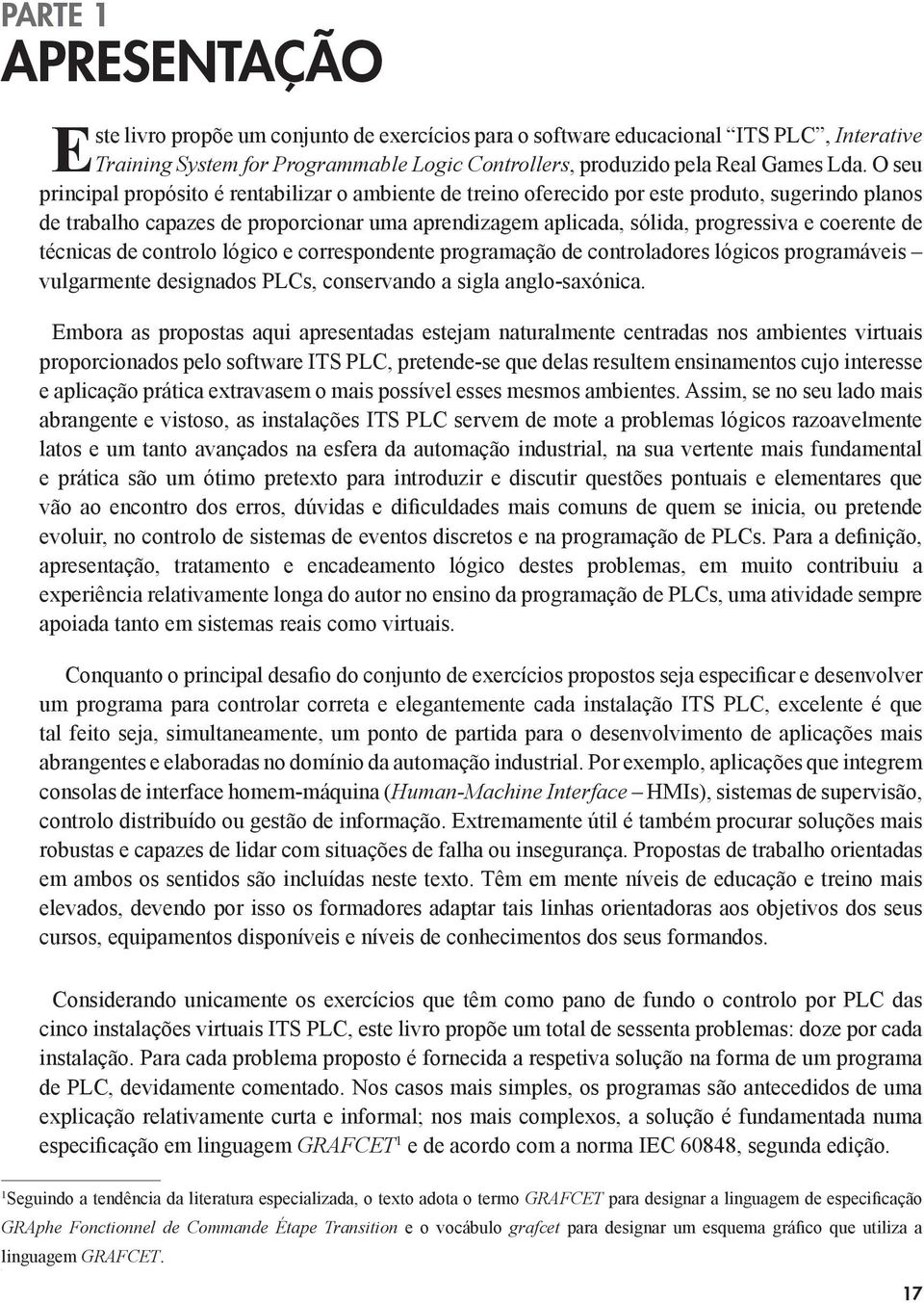 coerente de técnicas de controlo lógico e correspondente programação de controladores lógicos programáveis vulgarmente designados PLCs, conservando a sigla anglo-saxónica.