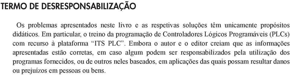 Embora o autor e o editor creiam que as informações apresentadas estão corretas, em caso algum podem ser responsabilizados pela