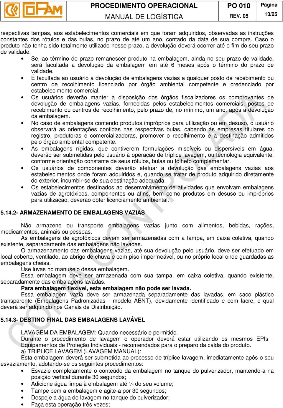 Se, ao término do prazo remanescer produto na embalagem, ainda no seu prazo de validade, será facultada a devolução da embalagem em até 6 meses após o término do prazo de validade.