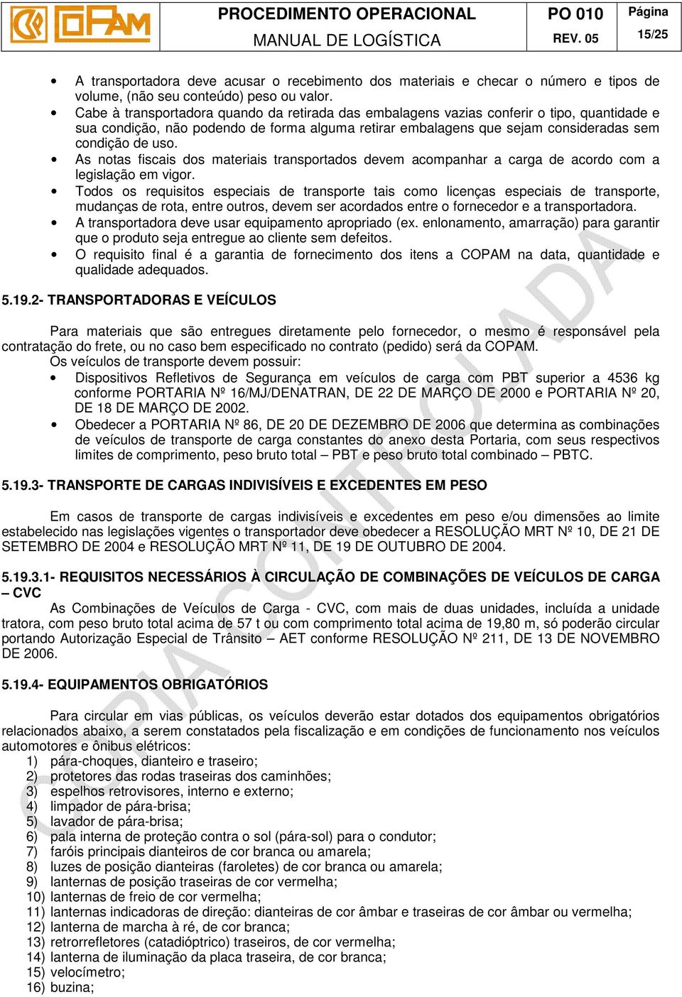 As notas fiscais dos materiais transportados devem acompanhar a carga de acordo com a legislação em vigor.