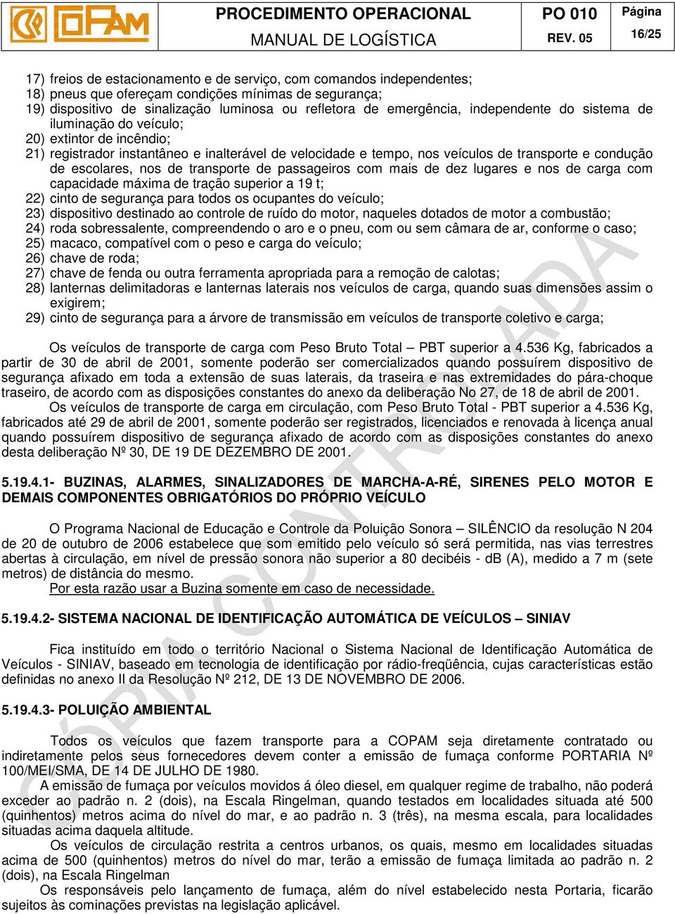 transporte de passageiros com mais de dez lugares e nos de carga com capacidade máxima de tração superior a 19 t; 22) cinto de segurança para todos os ocupantes do veículo; 23) dispositivo destinado