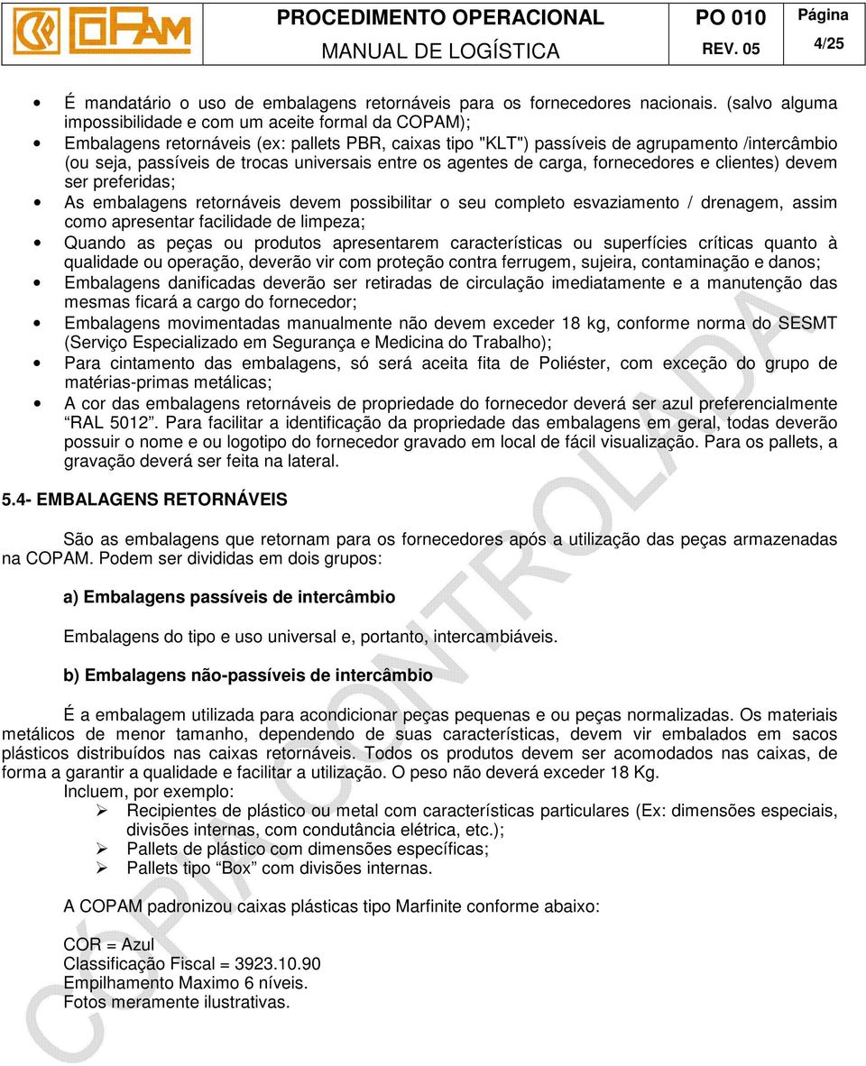 universais entre os agentes de carga, fornecedores e clientes) devem ser preferidas; As embalagens retornáveis devem possibilitar o seu completo esvaziamento / drenagem, assim como apresentar