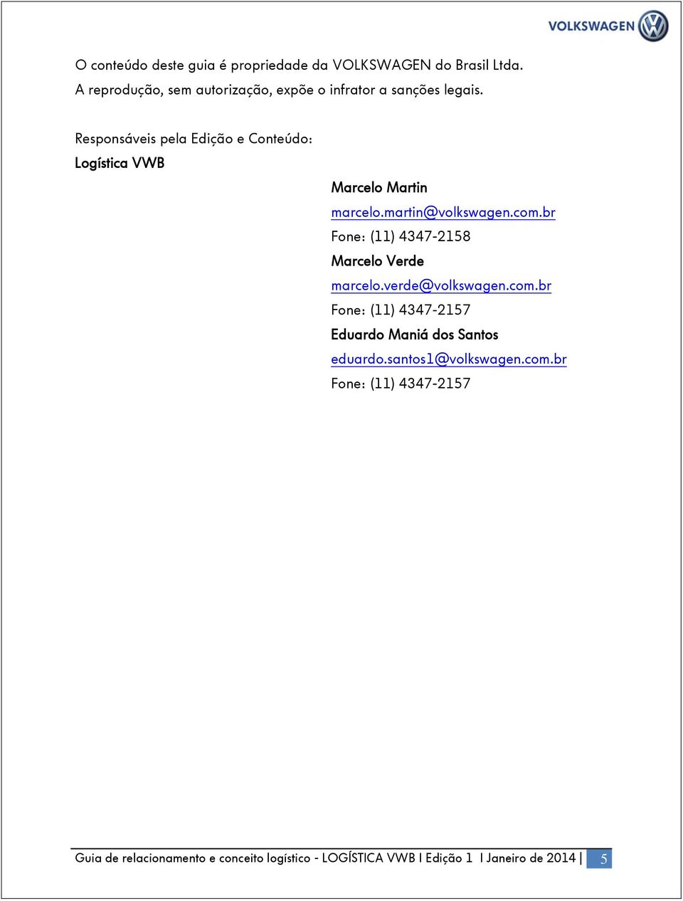 Responsáveis pela Edição e Conteúdo: Logística VWB Marcelo Martin marcelo.martin@volkswagen.com.