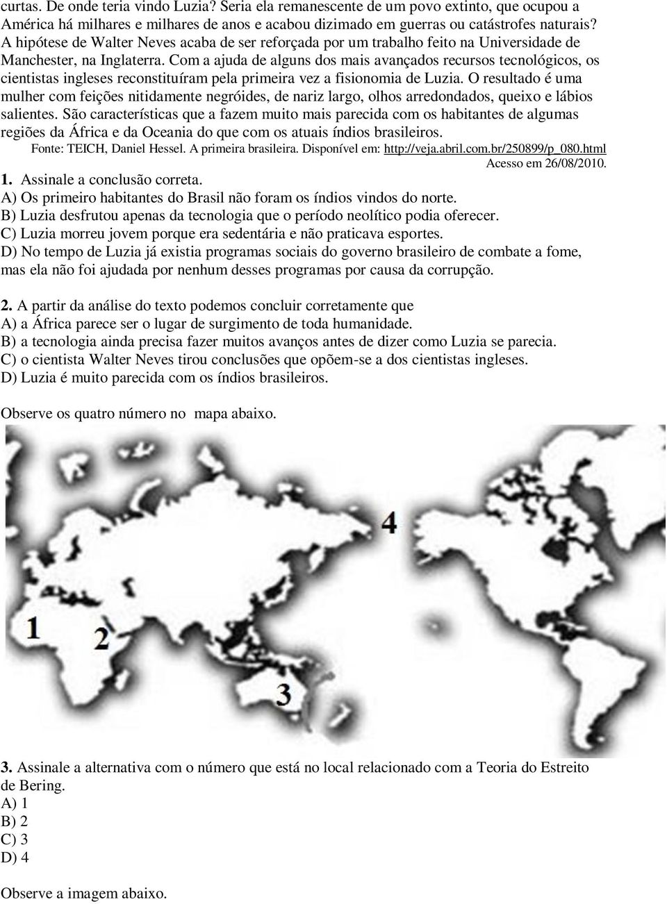 Com a ajuda de alguns dos mais avançados recursos tecnológicos, os cientistas ingleses reconstituíram pela primeira vez a fisionomia de Luzia.