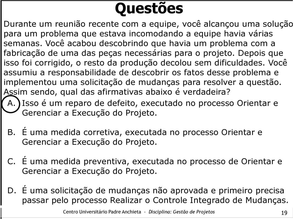 Você assumiu a responsabilidade de descobrir os fatos desse problema e implementou uma solicitação de mudanças para resolver a questão. As