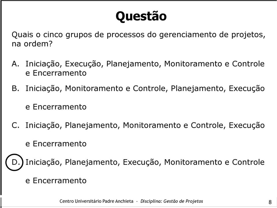 Iniciação, Monitoramento e Controle, Planejamento, Execução e Encerramento C.