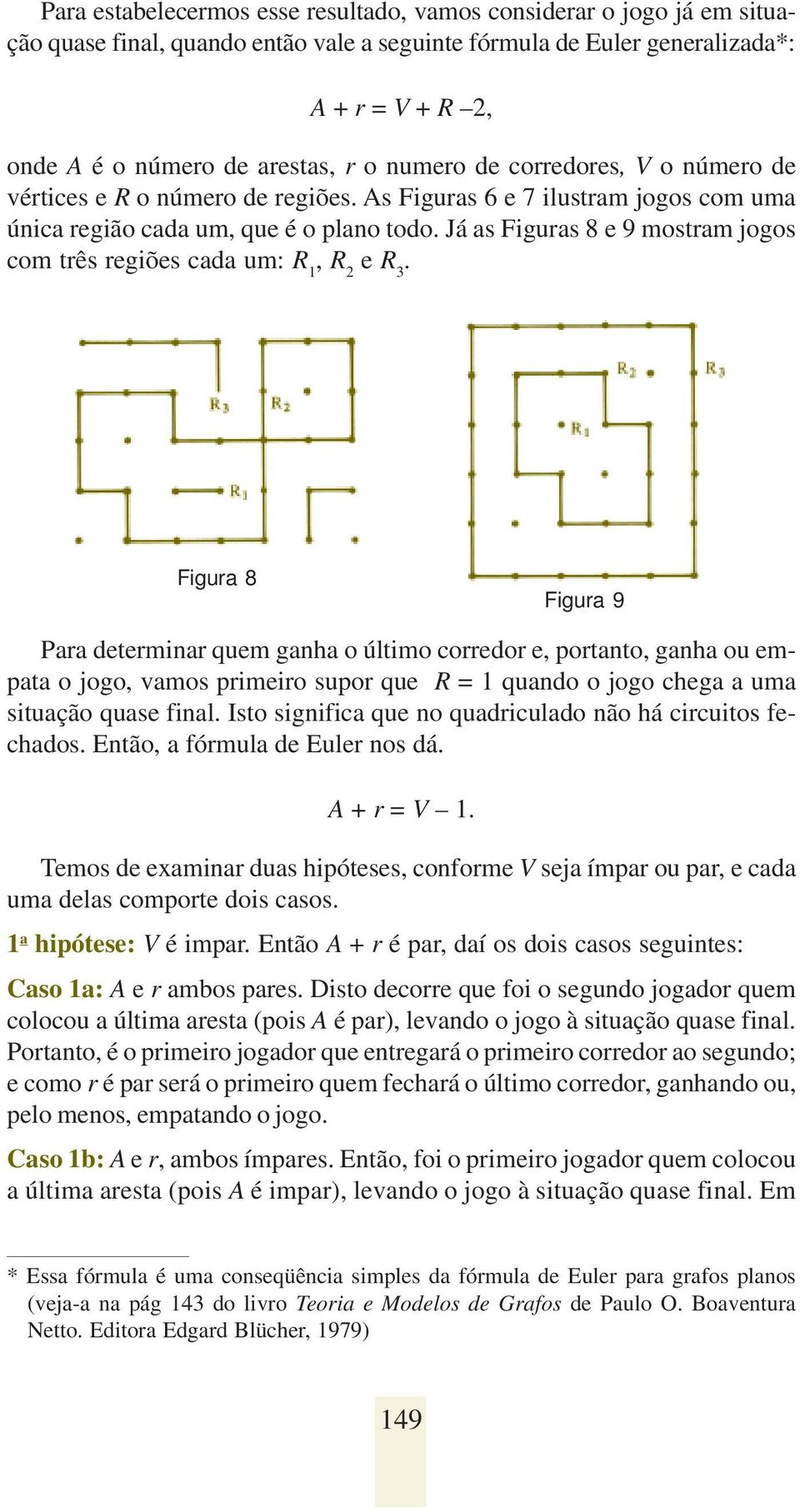 Já as Figuras 8 e 9 mostram jogos com três regiões cada um: R 1, R 2 e R 3.