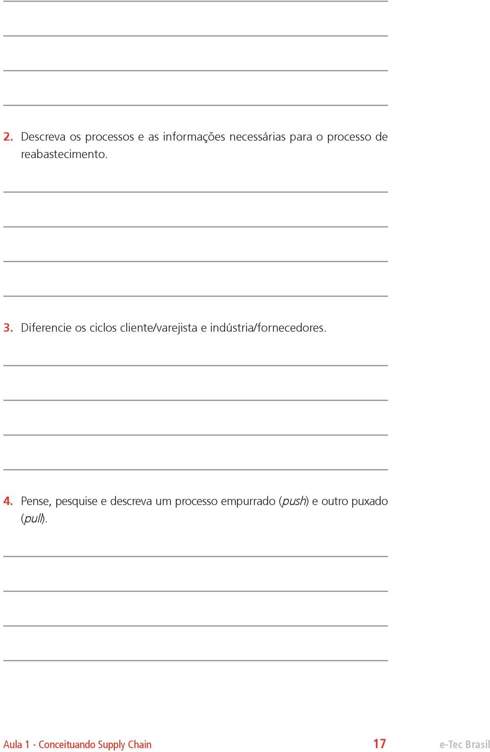 Diferencie os ciclos cliente/varejista e indústria/fornecedores. 4.